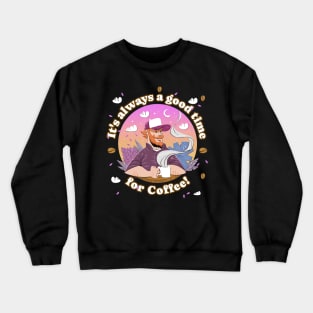 It's always a good time for Coffee! Crewneck Sweatshirt